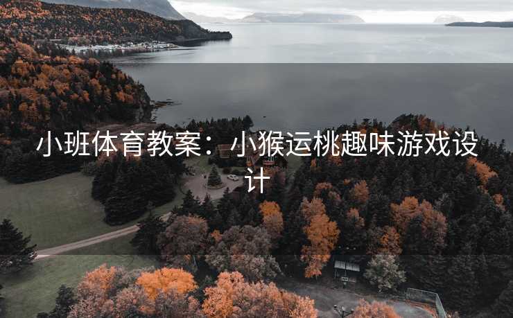 小班体育教案：小猴运桃趣味游戏设计