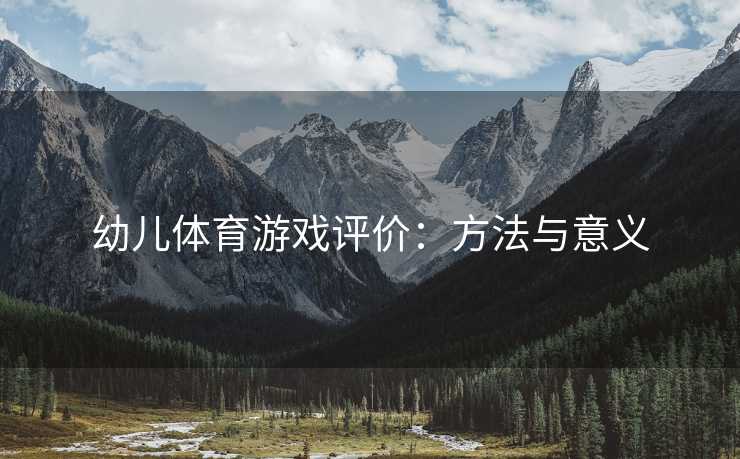 幼儿体育游戏评价：方法与意义