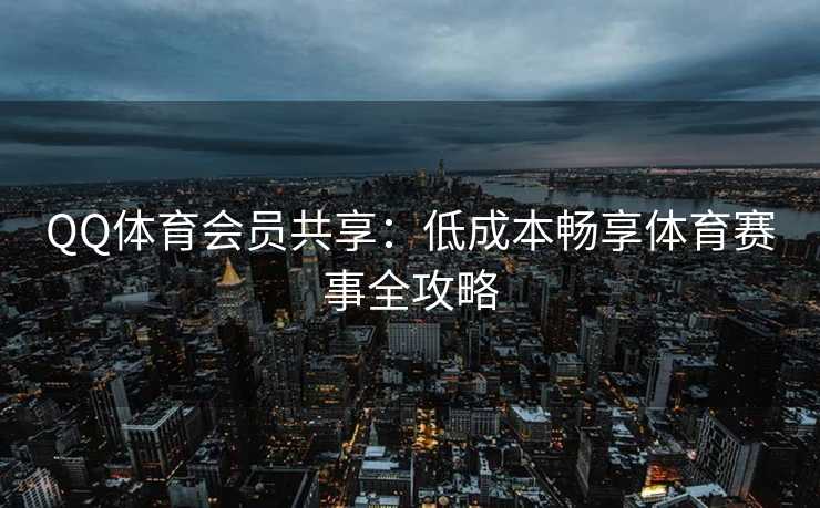 QQ体育会员共享：低成本畅享体育赛事全攻略