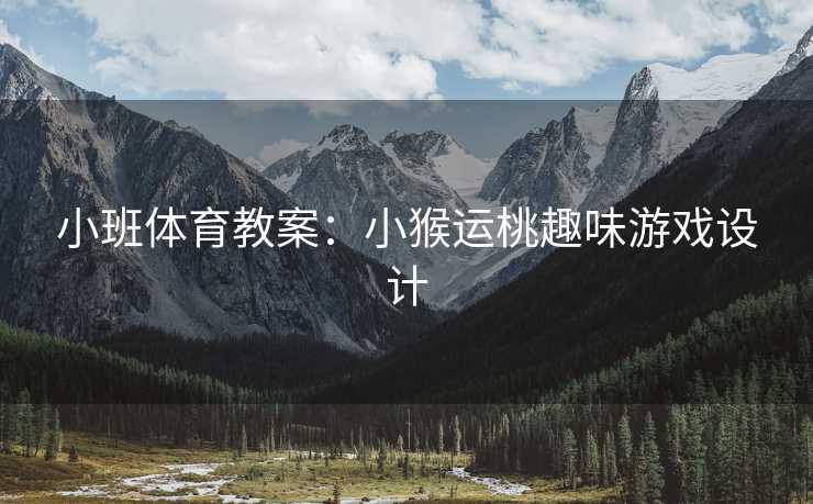 小班体育教案：小猴运桃趣味游戏设计