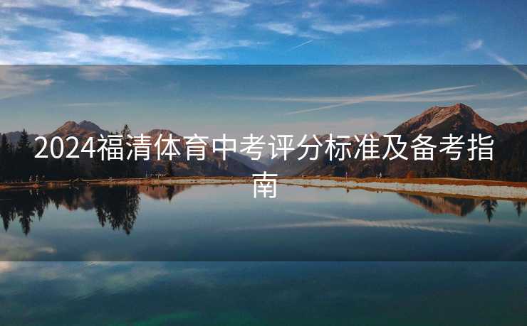2024福清体育中考评分标准及备考指南