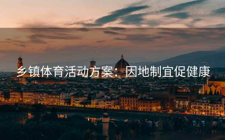 乡镇体育活动方案：因地制宜促健康