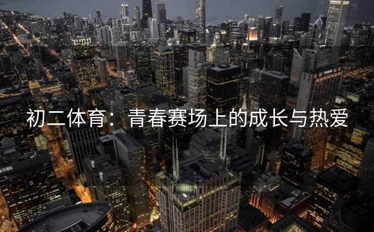 初二体育：青春赛场上的成长与热爱