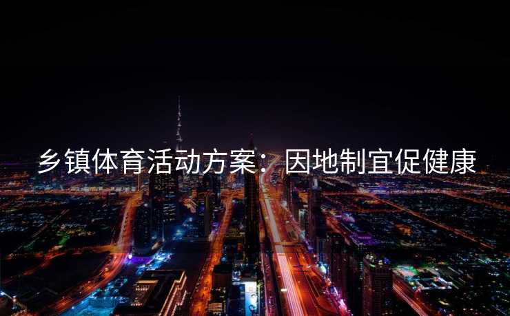 乡镇体育活动方案：因地制宜促健康