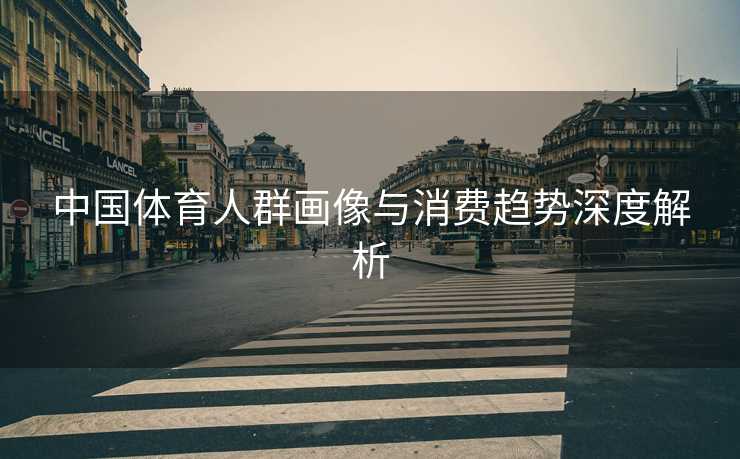 中国体育人群画像与消费趋势深度解析