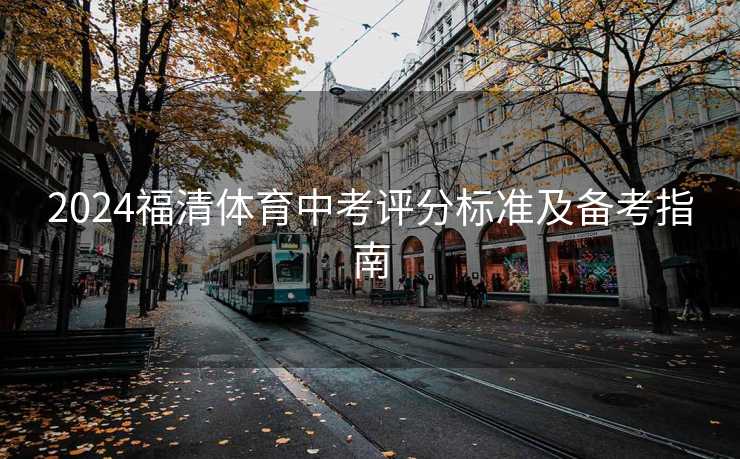 2024福清体育中考评分标准及备考指南
