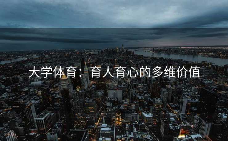 大学体育：育人育心的多维价值