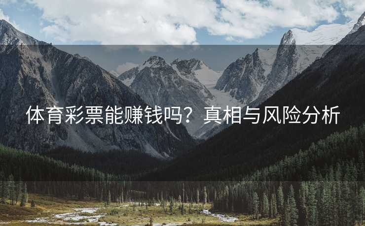 体育彩票能赚钱吗？真相与风险分析