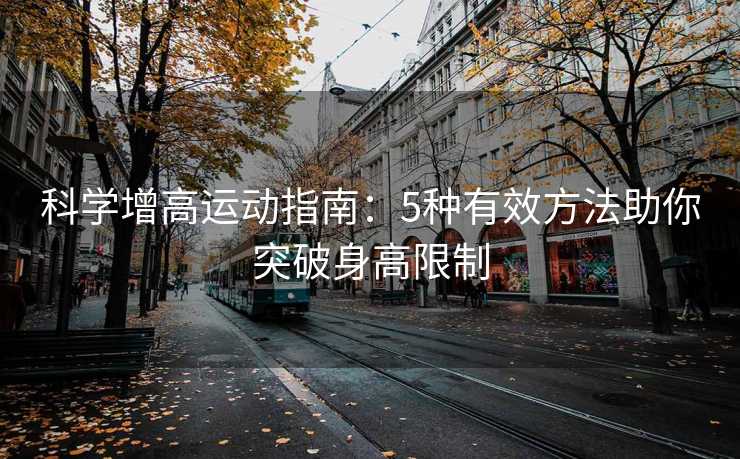 科学增高运动指南：5种有效方法助你突破身高限制