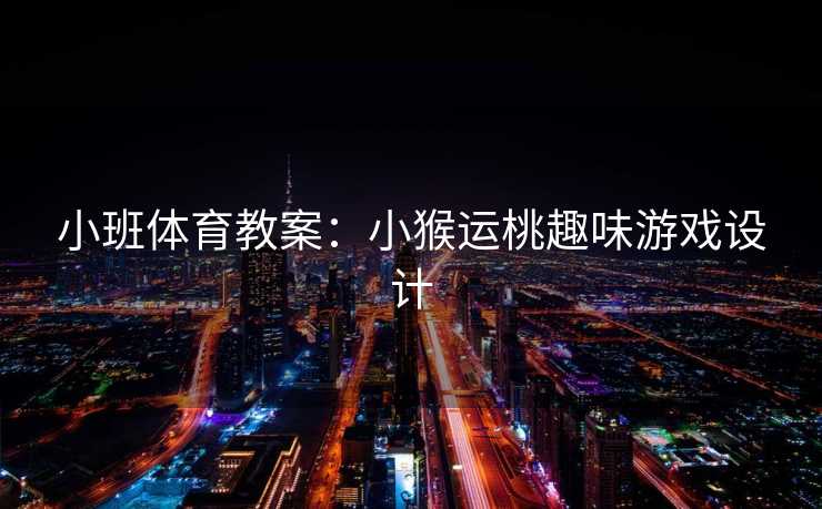 小班体育教案：小猴运桃趣味游戏设计