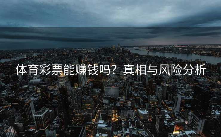 体育彩票能赚钱吗？真相与风险分析