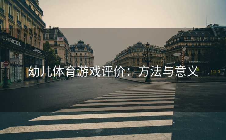 幼儿体育游戏评价：方法与意义