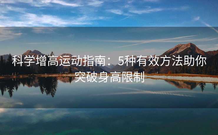 科学增高运动指南：5种有效方法助你突破身高限制