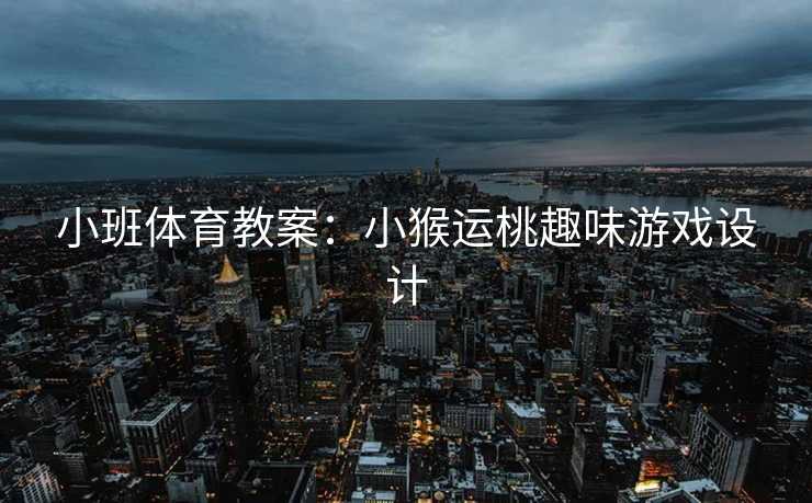 小班体育教案：小猴运桃趣味游戏设计