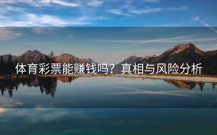 体育彩票能赚钱吗？真相与风险分析