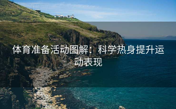 体育准备活动图解：科学热身提升运动表现