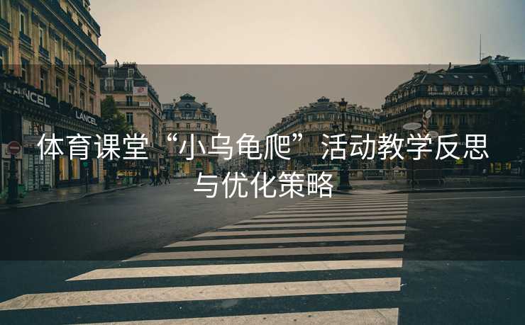 体育课堂“小乌龟爬”活动教学反思与优化策略