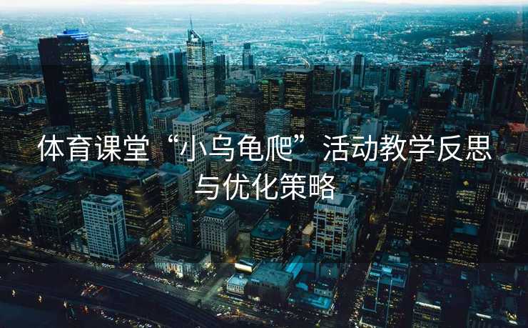 体育课堂“小乌龟爬”活动教学反思与优化策略