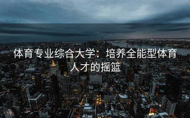 体育专业综合大学：培养全能型体育人才的摇篮
