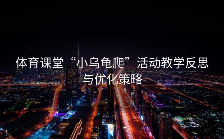 体育课堂“小乌龟爬”活动教学反思与优化策略