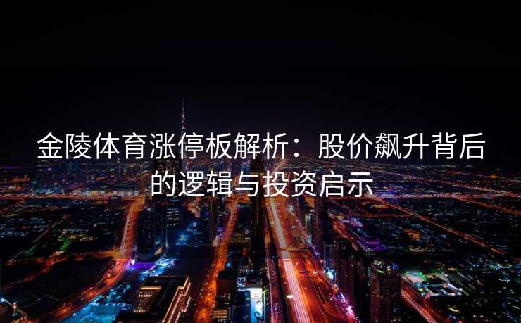 金陵体育涨停板解析：股价飙升背后的逻辑与投资启示