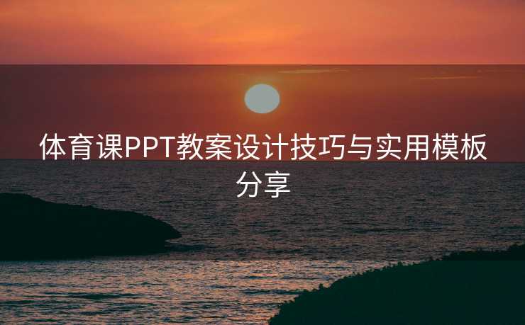 体育课PPT教案设计技巧与实用模板分享