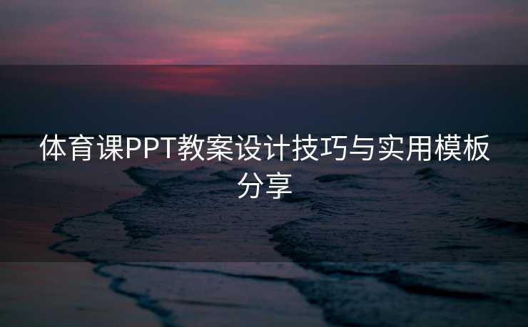 体育课PPT教案设计技巧与实用模板分享