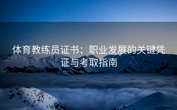 体育教练员证书：职业发展的关键凭证与考取指南