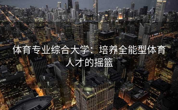 体育专业综合大学：培养全能型体育人才的摇篮