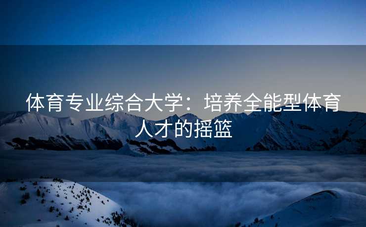 体育专业综合大学：培养全能型体育人才的摇篮