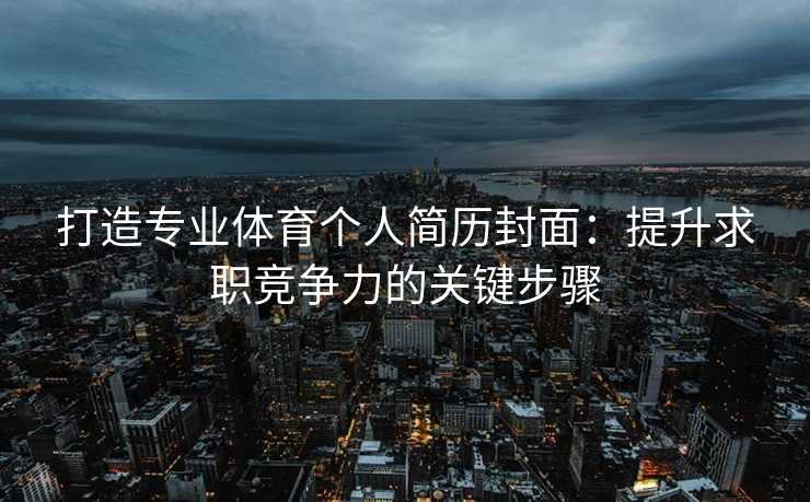 打造专业体育个人简历封面：提升求职竞争力的关键步骤