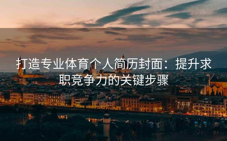 打造专业体育个人简历封面：提升求职竞争力的关键步骤