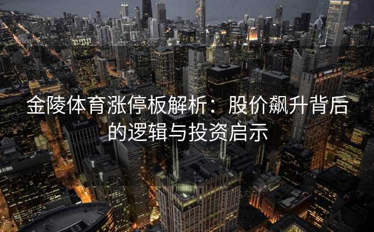 金陵体育涨停板解析：股价飙升背后的逻辑与投资启示