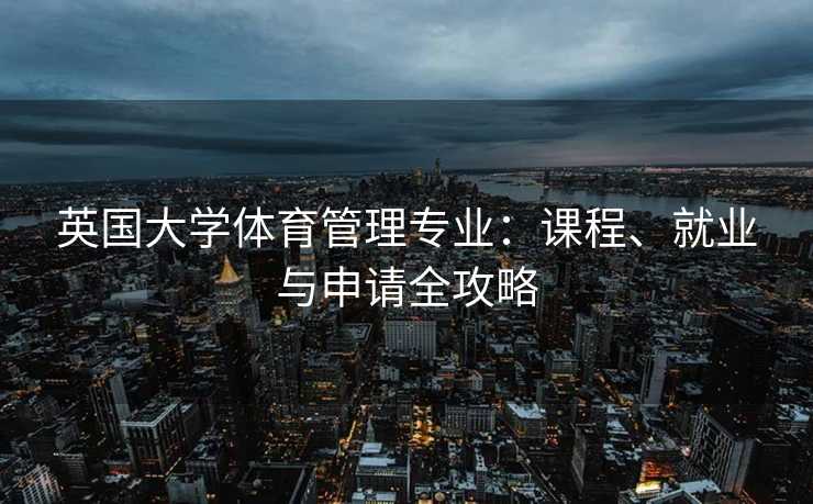 英国大学体育管理专业：课程、就业与申请全攻略