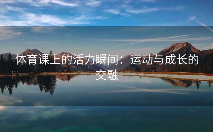 体育课上的活力瞬间：运动与成长的交融