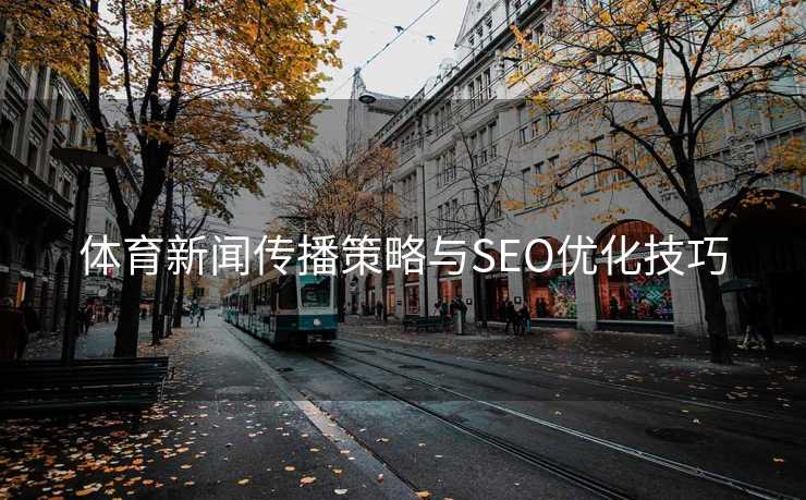 体育新闻传播策略与SEO优化技巧