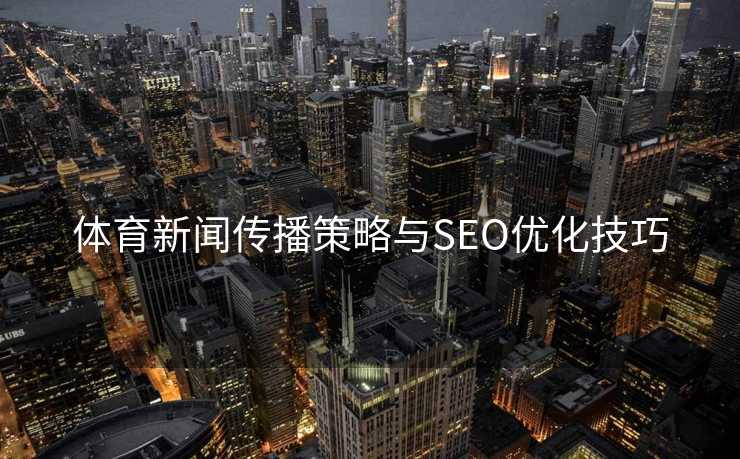 体育新闻传播策略与SEO优化技巧