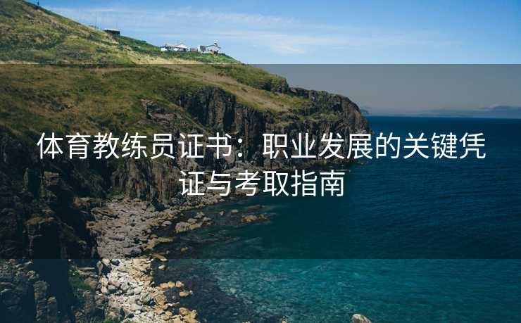 体育教练员证书：职业发展的关键凭证与考取指南