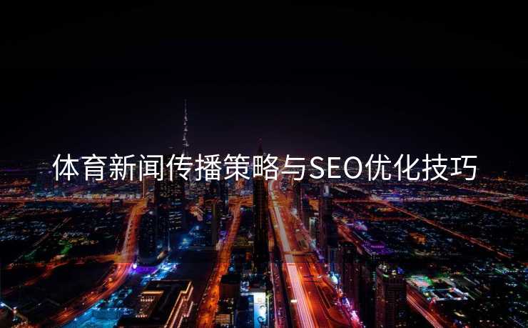 体育新闻传播策略与SEO优化技巧