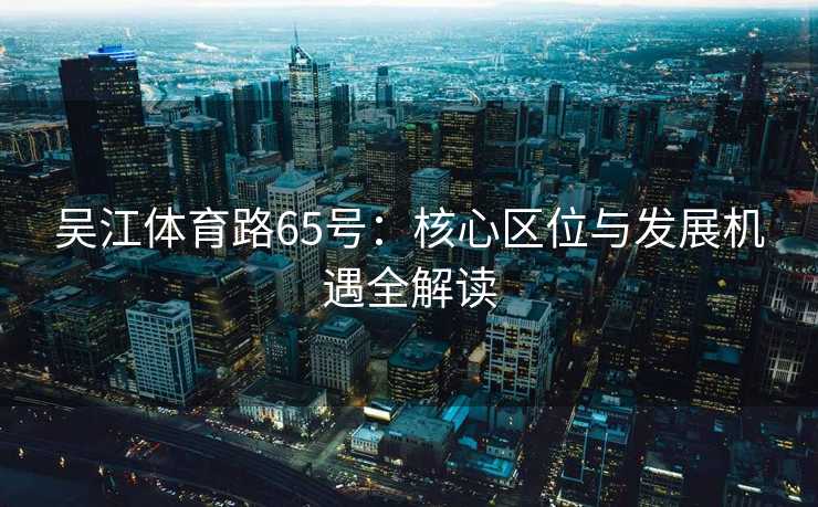 吴江体育路65号：核心区位与发展机遇全解读