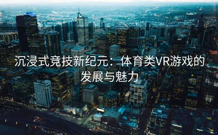 沉浸式竞技新纪元：体育类VR游戏的发展与魅力