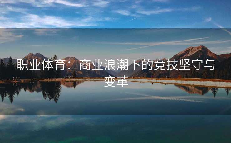 职业体育：商业浪潮下的竞技坚守与变革