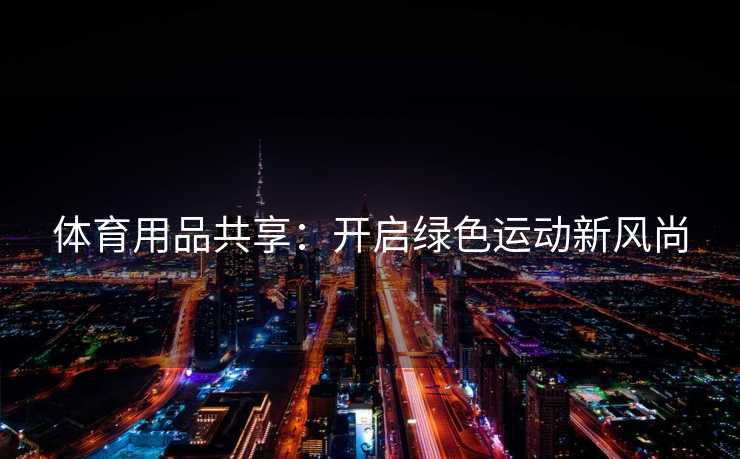 体育用品共享：开启绿色运动新风尚