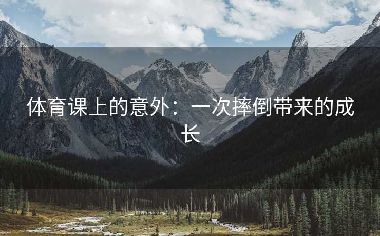 体育课上的意外：一次摔倒带来的成长