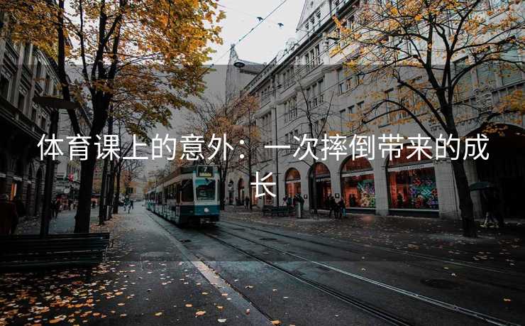 体育课上的意外：一次摔倒带来的成长