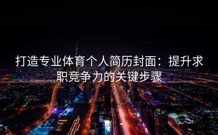 打造专业体育个人简历封面：提升求职竞争力的关键步骤