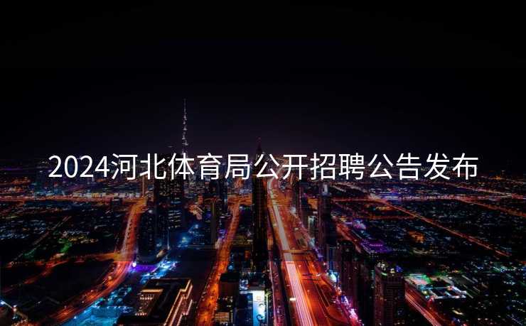 2024河北体育局公开招聘公告发布