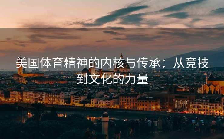 美国体育精神的内核与传承：从竞技到文化的力量