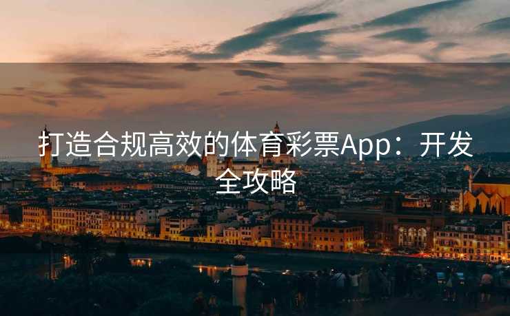打造合规高效的体育彩票App：开发全攻略