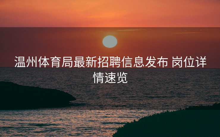 温州体育局最新招聘信息发布 岗位详情速览